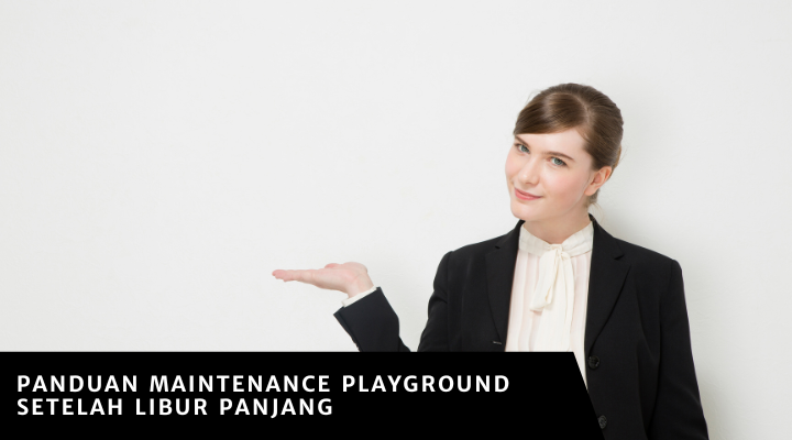 Panduan Maintenance Playground Setelah Libur Panjang