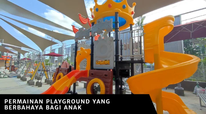 Permainan Playground yang Berbahaya Bagi Anak