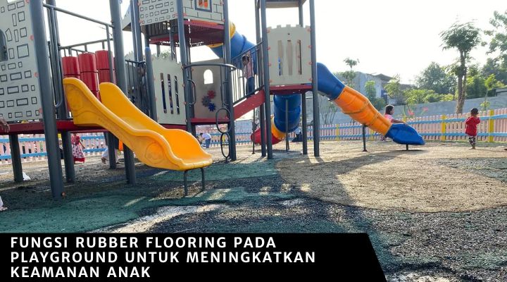 Fungsi Rubber Flooring pada Playground untuk Meningkatkan Keamanan Anak