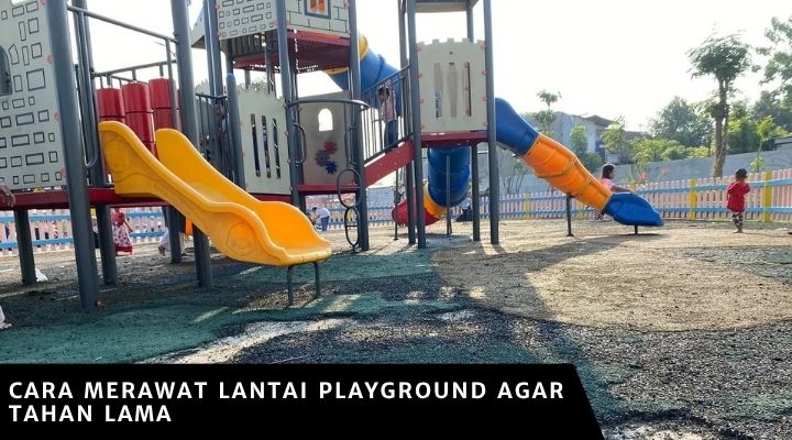 Cara Merawat Lantai Playground agar Tahan Lama